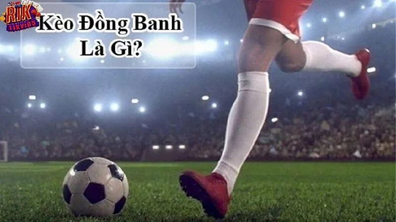 Kèo Đồng Banh Rikvip Là Gì?