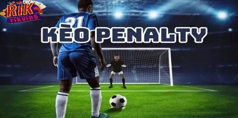 Kinh Nghiệm Đặt Cược Kèo Penalty Rikvip Từ Chuyên Gia